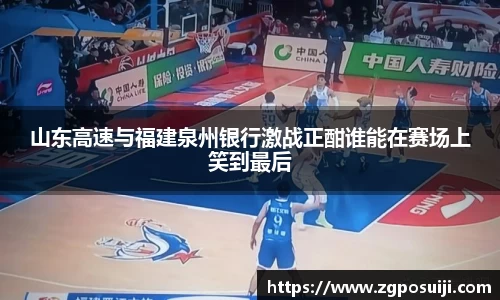 山东高速与福建泉州银行激战正酣谁能在赛场上笑到最后