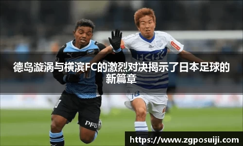 德岛漩涡与横滨FC的激烈对决揭示了日本足球的新篇章