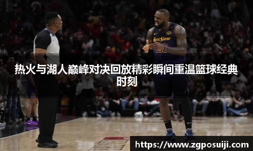 热火与湖人巅峰对决回放精彩瞬间重温篮球经典时刻