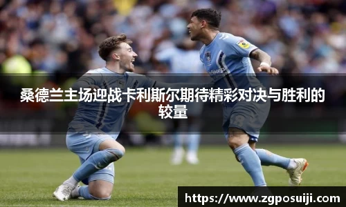 桑德兰主场迎战卡利斯尔期待精彩对决与胜利的较量