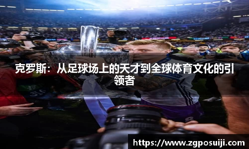 克罗斯：从足球场上的天才到全球体育文化的引领者