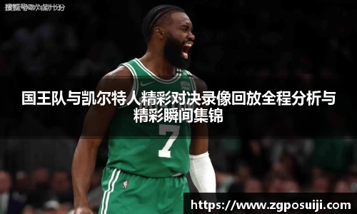 国王队与凯尔特人精彩对决录像回放全程分析与精彩瞬间集锦