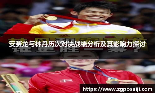 安赛龙与林丹历次对决战绩分析及其影响力探讨