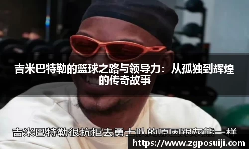 吉米巴特勒的篮球之路与领导力：从孤独到辉煌的传奇故事