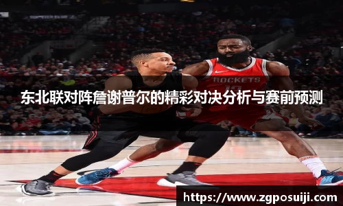 东北联对阵詹谢普尔的精彩对决分析与赛前预测