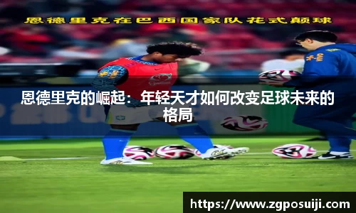 恩德里克的崛起：年轻天才如何改变足球未来的格局