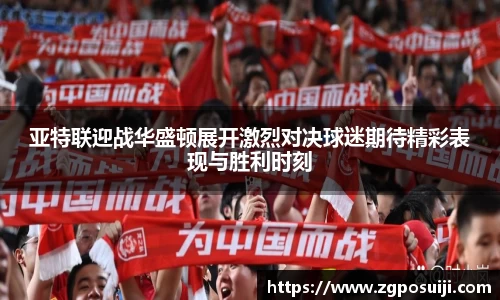 亚特联迎战华盛顿展开激烈对决球迷期待精彩表现与胜利时刻